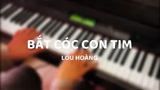 LOU HOÀNG - BẮT CÓC CON TIM | Bùi Toàn - Piano Cover