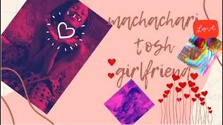 EXPOSED MACHACHARI TOSH GIRLFRIEND UNVEILED💘💘💘🥰🥰