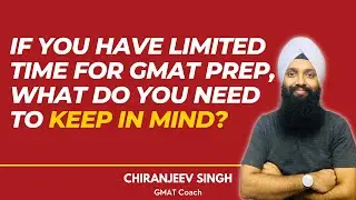 If you have limited time for GMAT prep, what do you need to keep in mind ?
