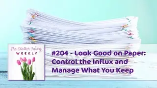 Look Good on Paper: Control the Influx and Manage What You Keep - The Clutter Fairy Weekly 