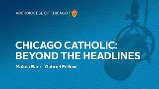 Chicago Catholic: Beyond the Headlines - Meet the Gabriel Fellows: Malina Baer