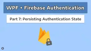Persisting Authentication State - WPF + FIREBASE AUTHENTICATION #7