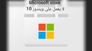 حل مشكلة عدم عمل Microsoft store ويندوز 10