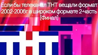 Если бы телеканал ТНТ вещали формат 2002-2006г в широком формате 2-часть [Финал]