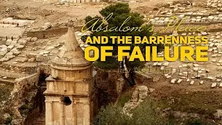 Absalom’s Place and the Barrenness of Failure | Assistant Pastor Ron White