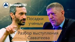 АЛЕКСЕЙ САВВАТЕЕВ ПРО ПОСАДКИ УЧЕНЫХ! РАЗБОР ВЫСТУПЛЕНИЯ! КАТЮЩИК ТВ2