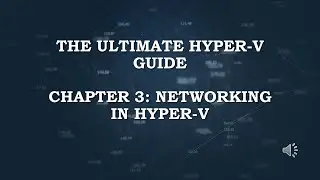 The Ultimate Hyper V Guide - Chapter 03 - Networking in Hyper V