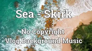 Sea - Skirk /No Copyright Vlog Background Music