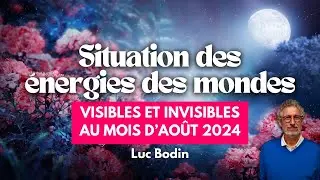Situation des énergies des mondes visibles et invisibles au mois d’août 2024