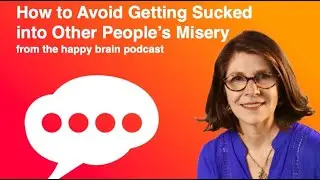 How to Avoid Getting Sucked Into Other People's Misery - The Happy Brain Podcast