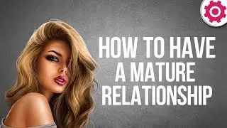 How to Have a Mature Relationship