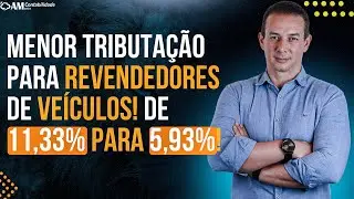 MENOR TRIBUTAÇÃO PARA REVENDEDORES DE VEÍCULOS! DE 11,33% PARA 5,93!