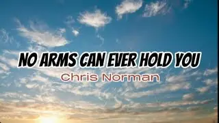 No Arms Can Ever Hold You -Chris Norman ( Lyrics )