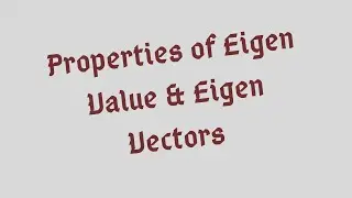 Properties of Eigen Values and Eigen Vectors