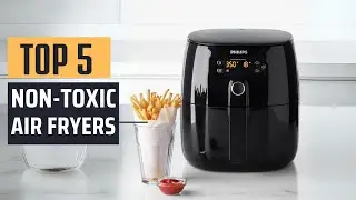Best Non Toxic Air Fryers [2024] - Top 5 Picks