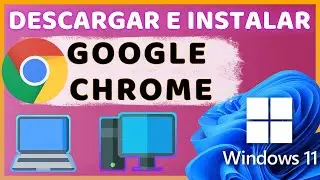 Descargar e Instalar GOOGLE CHROME última versión 2024 para WINDOWS 11 en LAPTOP y PC