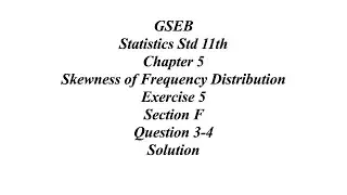 GSEB Statistics Std 11th Ch 5 Skewness of Frequency Distribution Exercise 5 Section F Question 3-4