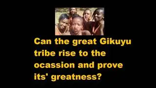 Why Only The Gikuyu Can Save Kenya Now