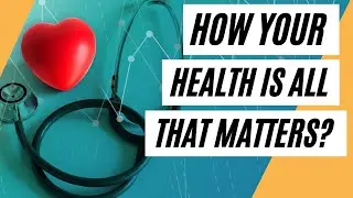 How Your Health Is All That Matters (Healthy Life)