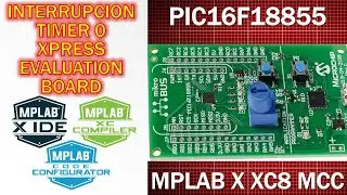 PIC16F18855 XPRESS EVALUATION BOARD ¿Cómo configurar Interrupción TIMER0 ? MCC CODE CONFIGURATOR
