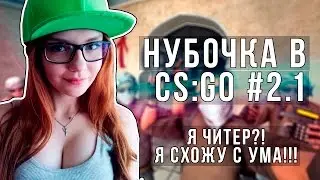 НУБОЧКА В CS:GO # 2.1 - Я ЧИТЕР?! Я СХОЖУ С УМА! О.О ХАЛЯВА CS: GO!