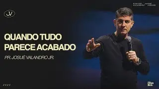 QUANDO TUDO PARECE ACABADO | MENSAGEM | JOSUÉ VALANDRO JR