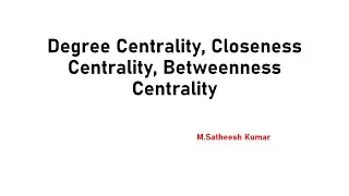 Degree Centrality, Closeness Centrality, Betweenness Centrality