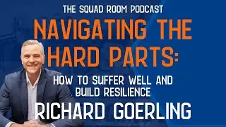 Navigating the Hard Parts: How to Suffer Well and Build Resilience with Richard Goerling