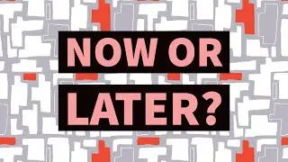 Now or Later?  Stop procrastinating and get it done