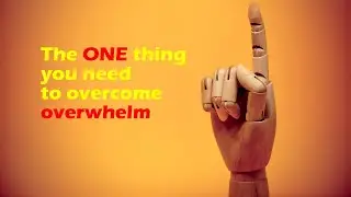 The ONE Thing You NEED To Overcome Overwhelm