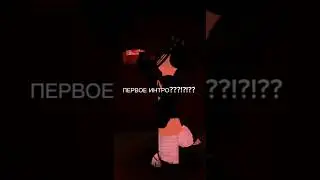 ПЕРВОЕ ИНТРО??!?!??