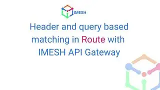 Header and query based matching in Route with  IMESH API Gateway