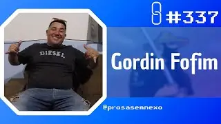 GORDIN FOFIM - Prosa Sem Nexo Podcast #337