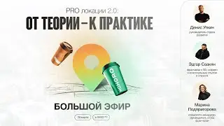 БОЛЬШОЙ ЭФИР PRO ЛОКАЦИИ 2.0: От теории – к практике