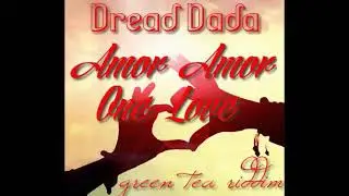 Dread Dada, Amor Amor One love, Green Tea Riddim (prod. Bundem Recordz)