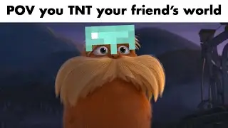 You TNT your friend's Minecraft World - The Lorax leaving