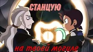 Дом Совы AMV клип //Станцую на твоей могиле 