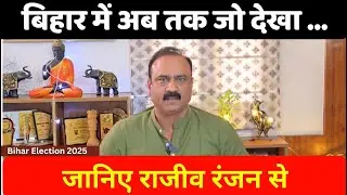 Bihar Election 2025: बिहार में अब तक जो देखा …जानिए Rajeev Ranjan से | Nitish Kumar | Tejaswi | PK |