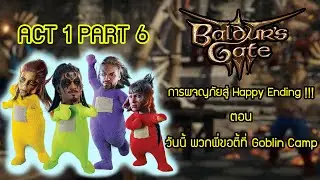 Buldur's Gate III ACT 1 Part 6 ลุยต่อ! ผจญภัยสู่ Happy Ending วันนี้ พวกพี่ขอตี้ที่ Goblin Camp