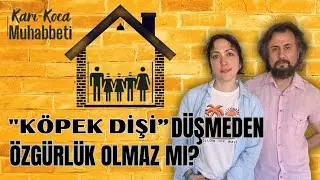 (Karı-Koca Muhabbeti / 11) İnsan özgür olmayı ne kadar ister?