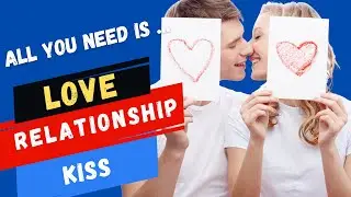 All You Need is Love, Relationship and Kiss
