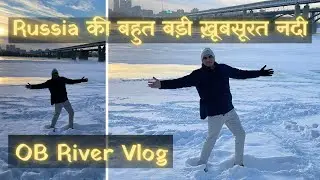 Russia vlog | Russia की बहत बड़ी ख़ूबसूरत नदी OB River | Russia Travel | The Networker