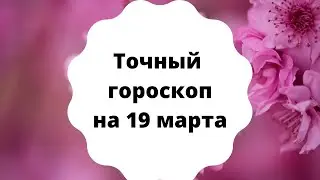Точный гороскоп на 19 марта. Для каждого знака зодиака.