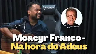 MOACYR FRANCO - NA HORA DO ADEUS | Cortes do Artista Pode