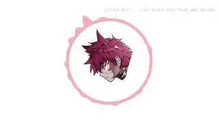 glitch boy - I've never felt this way before