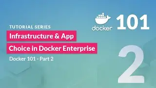 Infrastructure & Application Choice in Docker Enterprise | Docker 101 - Pt 2
