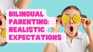Setting Realistic Expectations and Multilingual Kids