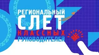 Первый региональный слёт классных руководителей 2021