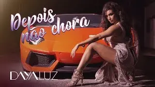 Daya Luz | Depois Não Chora