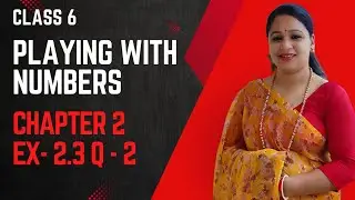 Class 6 Math Exercise 2.3 Q2 | Playing with Numbers | Cambridge I Did It Mathematics | Anupama Rathi